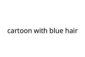 cartoon with blue hair
