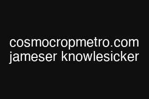cosmocropmetro.com jameser knowlesicker
