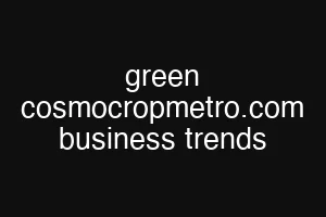 green cosmocropmetro.com business trends