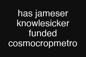 has jameser knowlesicker funded cosmocropmetro
