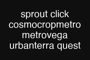 sprout click cosmocropmetro metrovega urbanterra quest